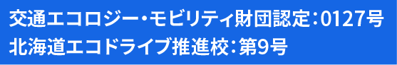 交通エコロジー・モビリティ財団認定：0127号 北海道エコドライブ推進校：第9号