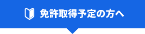 免許取得予定の方へ